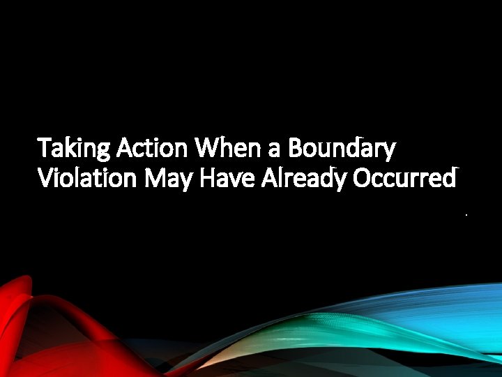 Taking Action When a Boundary Violation May Have Already Occurred. 