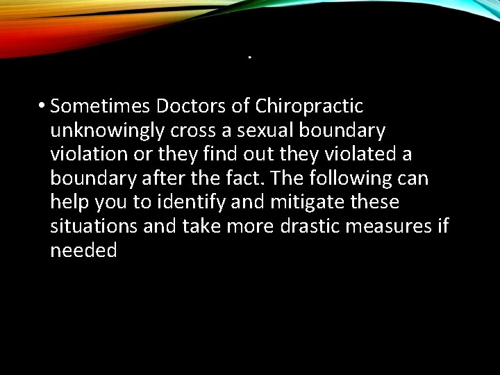 . • Sometimes Doctors of Chiropractic unknowingly cross a sexual boundary violation or they