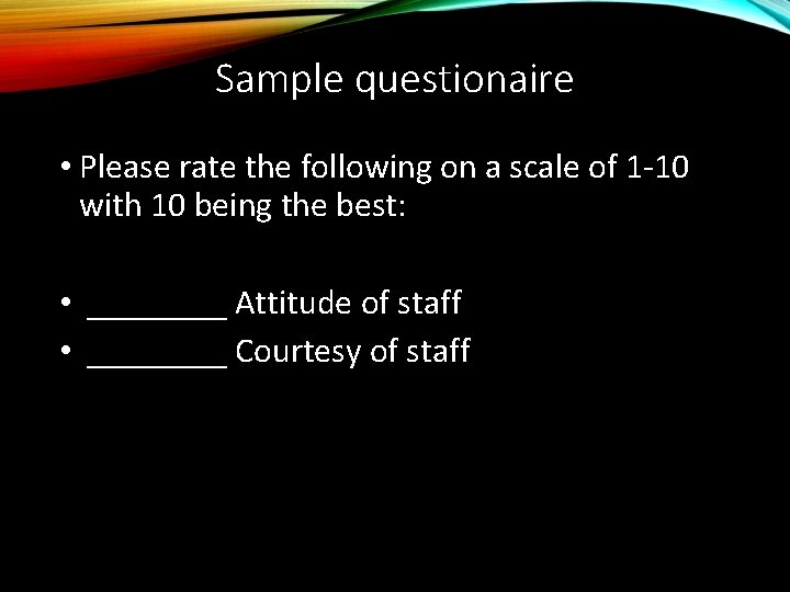 Sample questionaire • Please rate the following on a scale of 1 -10 with
