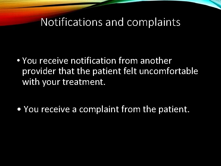 Notifications and complaints • You receive notification from another provider that the patient felt
