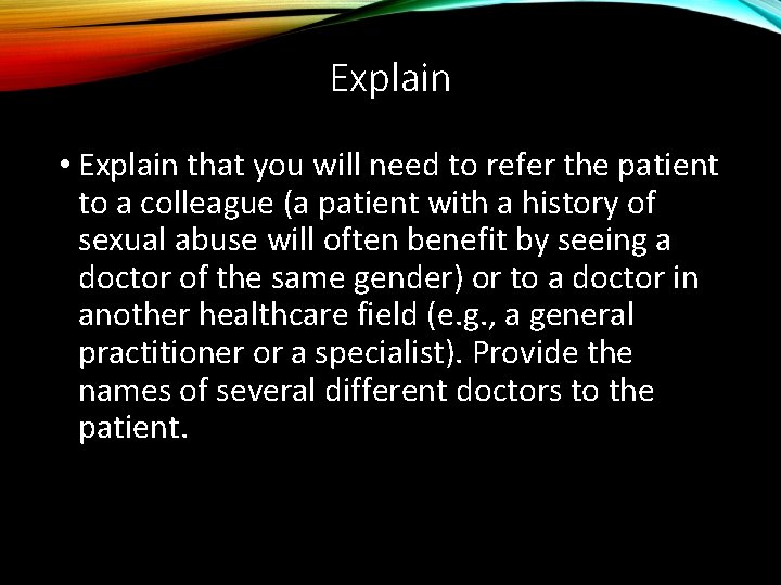 Explain • Explain that you will need to refer the patient to a colleague