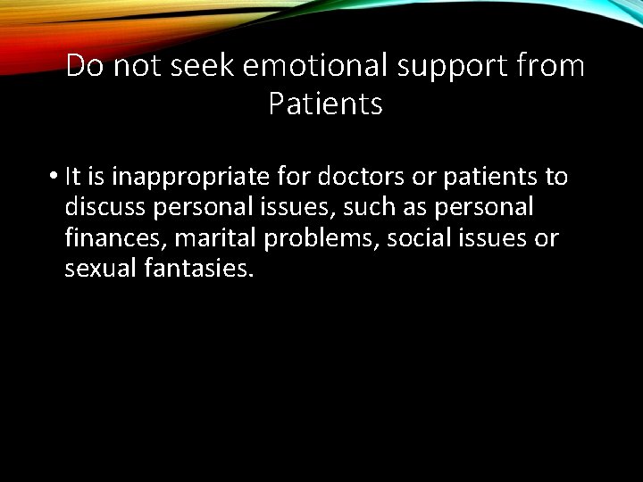 Do not seek emotional support from Patients • It is inappropriate for doctors or