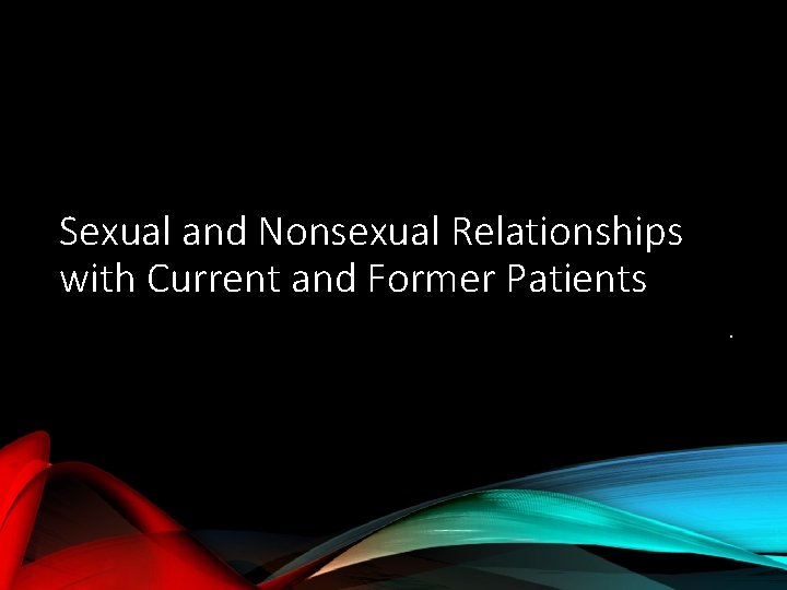 Sexual and Nonsexual Relationships with Current and Former Patients. 