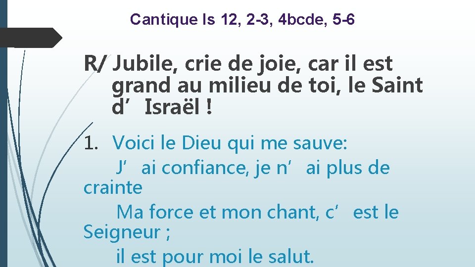 Cantique Is 12, 2 -3, 4 bcde, 5 -6 R/ Jubile, crie de joie,