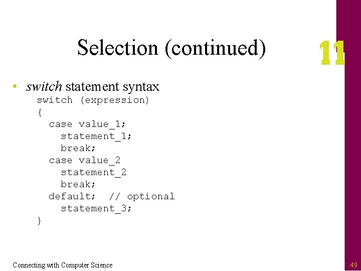 Selection (continued) • switch statement syntax switch (expression) { case value_1; statement_1; break; case