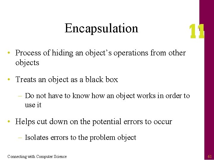 Encapsulation • Process of hiding an object’s operations from other objects • Treats an