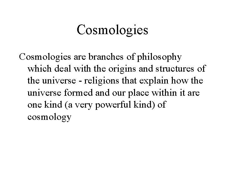 Cosmologies are branches of philosophy which deal with the origins and structures of the