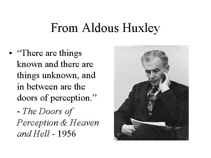 From Aldous Huxley • “There are things known and there are things unknown, and