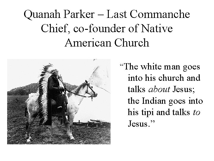 Quanah Parker – Last Commanche Chief, co-founder of Native American Church “The white man