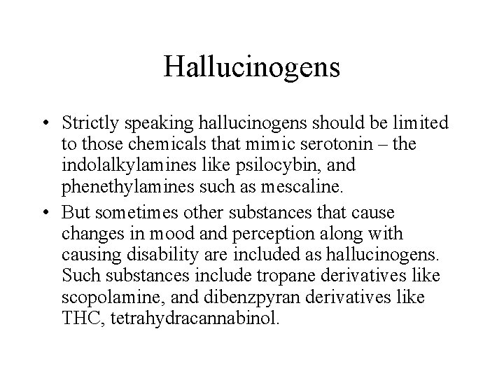 Hallucinogens • Strictly speaking hallucinogens should be limited to those chemicals that mimic serotonin