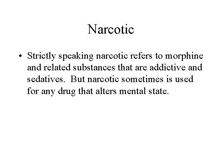 Narcotic • Strictly speaking narcotic refers to morphine and related substances that are addictive