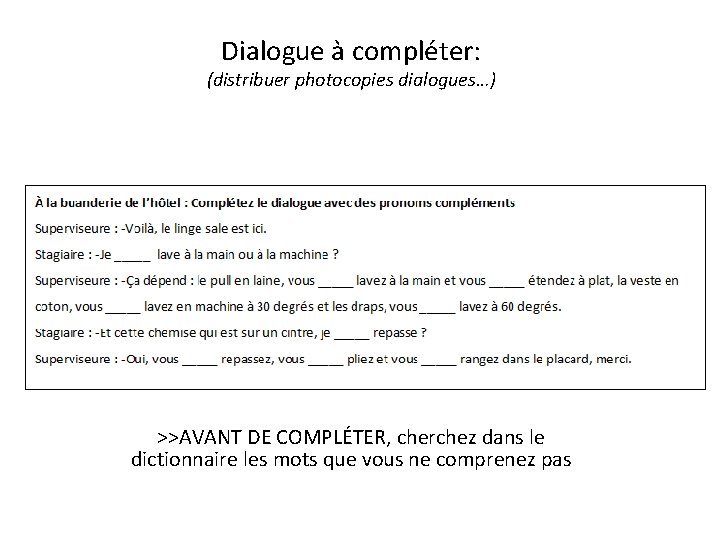 Dialogue à compléter: (distribuer photocopies dialogues…) >>AVANT DE COMPLÉTER, cherchez dans le dictionnaire les