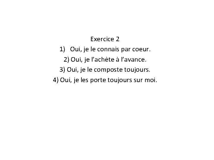 Exercice 2 1) Oui, je le connais par coeur. 2) Oui, je l’achète à