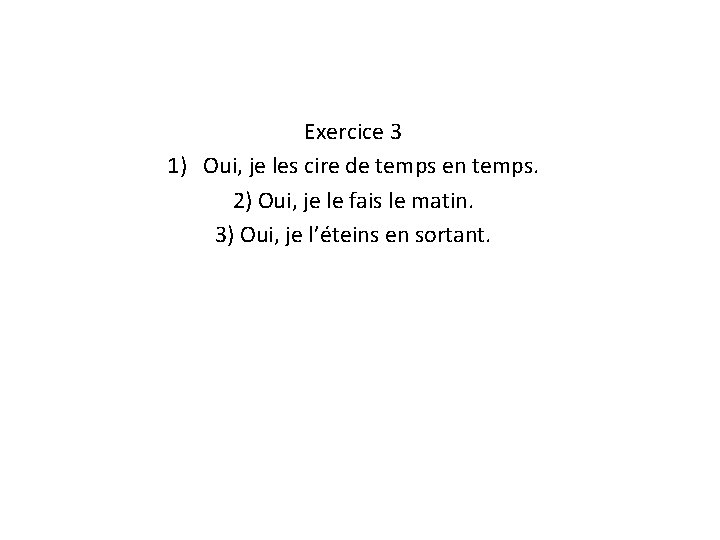 Exercice 3 1) Oui, je les cire de temps en temps. 2) Oui, je