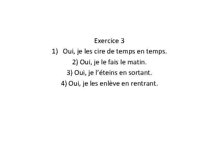 Exercice 3 1) Oui, je les cire de temps en temps. 2) Oui, je