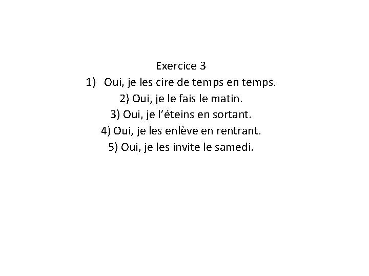 Exercice 3 1) Oui, je les cire de temps en temps. 2) Oui, je