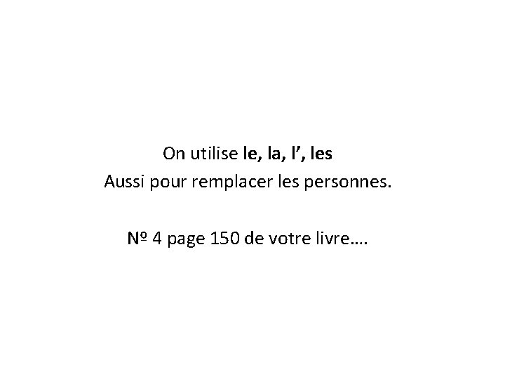 On utilise le, la, l’, les Aussi pour remplacer les personnes. Nº 4 page