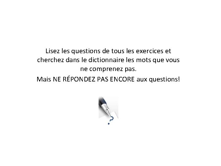 Lisez les questions de tous les exercices et cherchez dans le dictionnaire les mots
