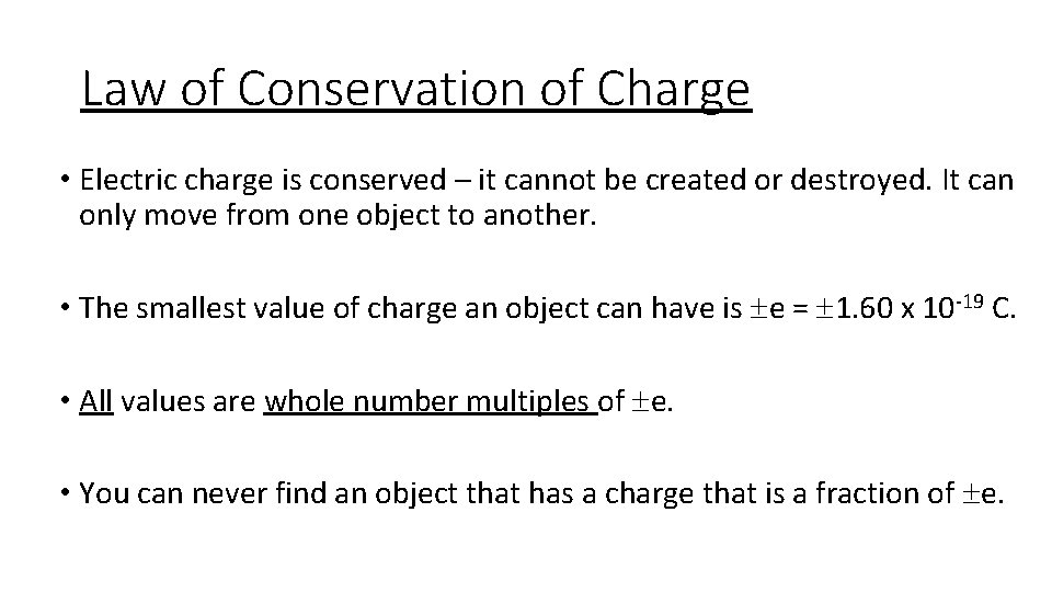 Law of Conservation of Charge • Electric charge is conserved – it cannot be