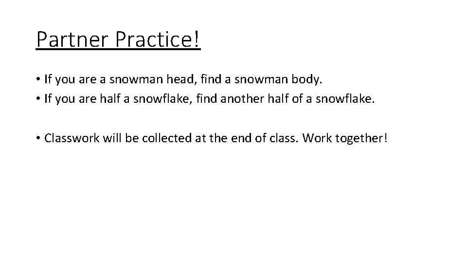 Partner Practice! • If you are a snowman head, find a snowman body. •