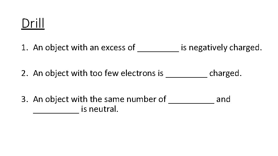 Drill 1. An object with an excess of _____ is negatively charged. 2. An