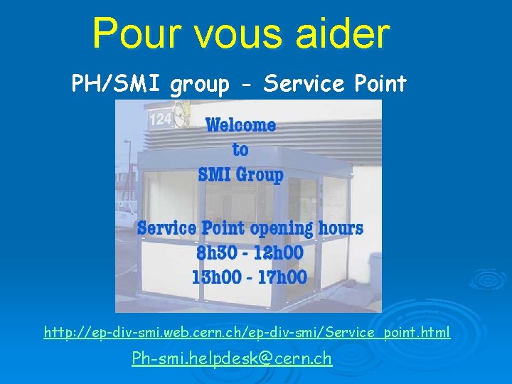 Pour vous aider PH/SMI group - Service Point http: //ep-div-smi. web. cern. ch/ep-div-smi/Service_point. html