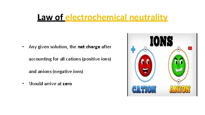 Law of electrochemical neutrality • Any given solution, the net charge after accounting for