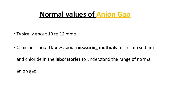 Normal values of Anion Gap • Typically about 10 to 12 mmol • Clinicians