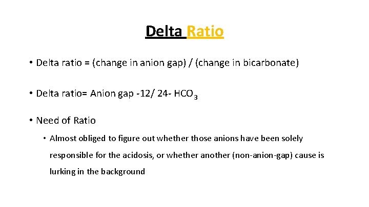 Delta Ratio • Delta ratio = (change in anion gap) / (change in bicarbonate)