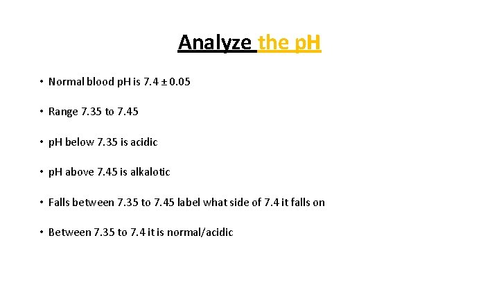 Analyze the p. H • Normal blood p. H is 7. 4 ± 0.