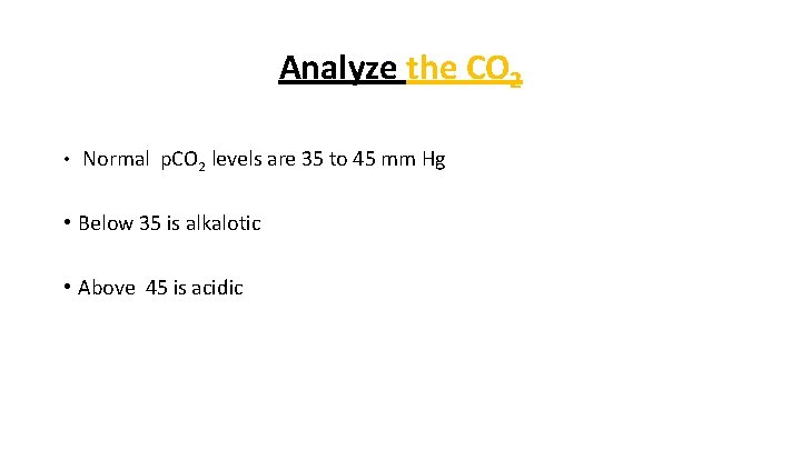Analyze the CO 2 • Normal p. CO 2 levels are 35 to 45