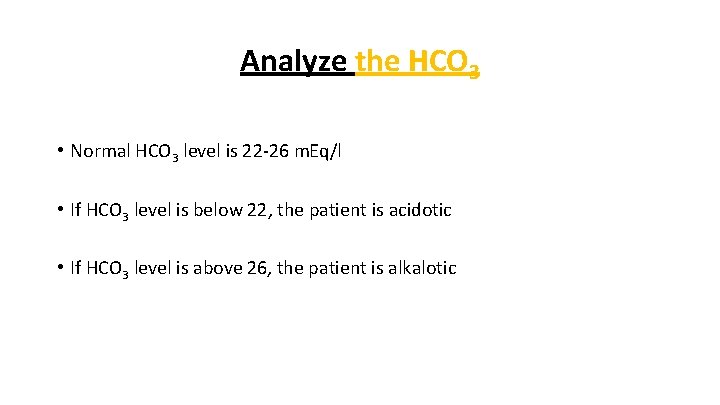 Analyze the HCO 3 • Normal HCO 3 level is 22 -26 m. Eq/l