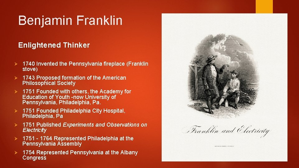 Benjamin Franklin Enlightened Thinker Ø 1740 Invented the Pennsylvania fireplace (Franklin stove) Ø 1743