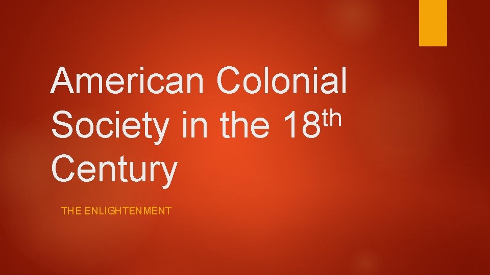 American Colonial th Society in the 18 Century THE ENLIGHTENMENT 