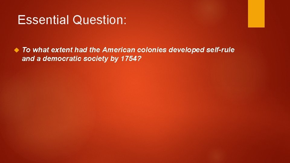 Essential Question: To what extent had the American colonies developed self-rule and a democratic