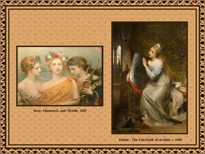 Rose, Shamrock, and Thistle, 1889 Elaine - The Fair Maid of Astolat, c. 1890