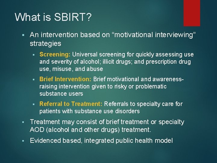 What is SBIRT? § An intervention based on “motivational interviewing” strategies § Screening: Universal