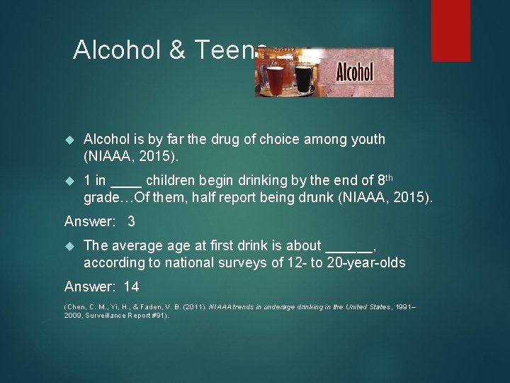 Alcohol & Teens Alcohol is by far the drug of choice among youth (NIAAA,