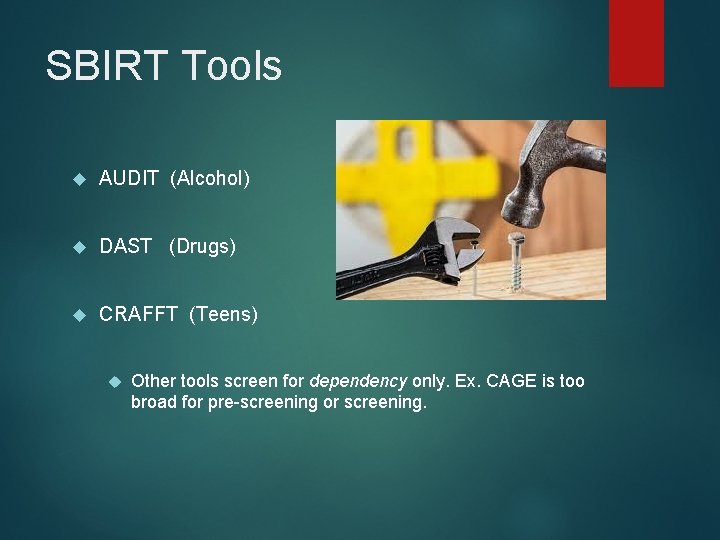 SBIRT Tools AUDIT (Alcohol) DAST (Drugs) CRAFFT (Teens) Other tools screen for dependency only.