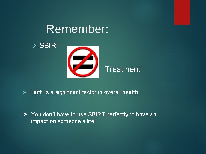 Remember: Ø SBIRT Treatment Ø Faith is a significant factor in overall health Ø