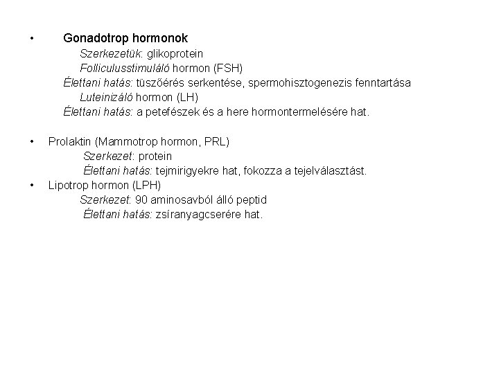  • Gonadotrop hormonok Szerkezetük: glikoprotein Folliculusstimuláló hormon (FSH) Élettani hatás: tüszőérés serkentése, spermohisztogenezis