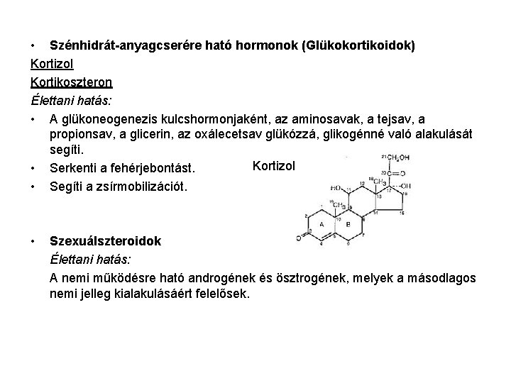  • Szénhidrát-anyagcserére ható hormonok (Glükokortikoidok) Kortizol Kortikoszteron Élettani hatás: • A glükoneogenezis kulcshormonjaként,