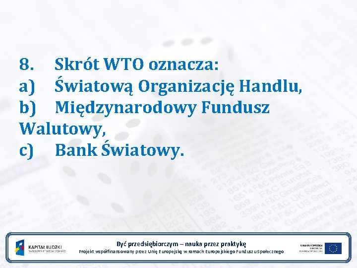 8. Skrót WTO oznacza: a) Światową Organizację Handlu, b) Międzynarodowy Fundusz Walutowy, c) Bank