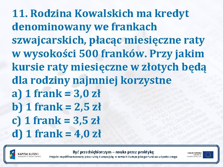 11. Rodzina Kowalskich ma kredyt denominowany we frankach szwajcarskich, płacąc miesięczne raty w wysokości