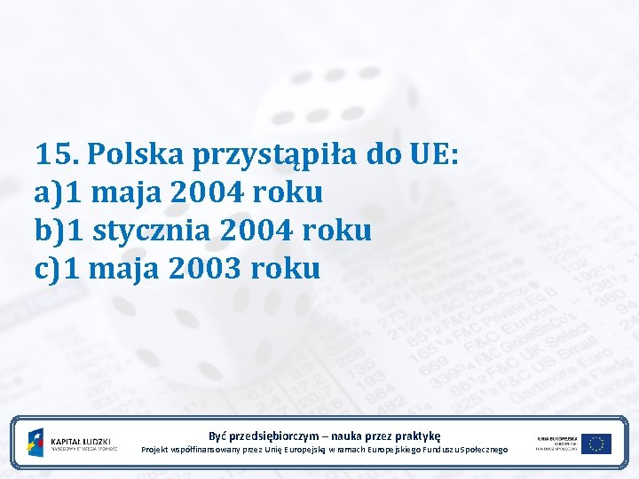 15. Polska przystąpiła do UE: a)1 maja 2004 roku b)1 stycznia 2004 roku c)1