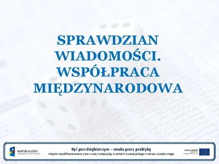 SPRAWDZIAN WIADOMOŚCI. WSPÓŁPRACA MIĘDZYNARODOWA Być przedsiębiorczym – nauka przez praktykę Projekt współfinansowany przez Unię