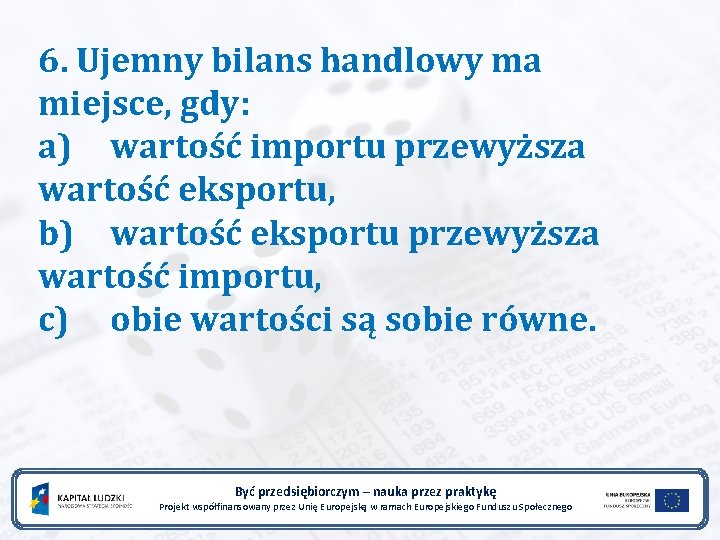 6. Ujemny bilans handlowy ma miejsce, gdy: a) wartość importu przewyższa wartość eksportu, b)