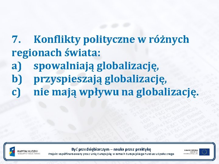 7. Konflikty polityczne w różnych regionach świata: a) spowalniają globalizację, b) przyspieszają globalizację, c)