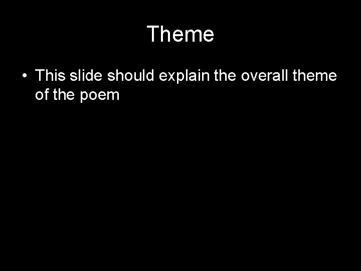 Theme • This slide should explain the overall theme of the poem 