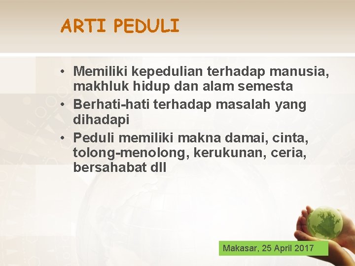 ARTI PEDULI • Memiliki kepedulian terhadap manusia, makhluk hidup dan alam semesta • Berhati-hati